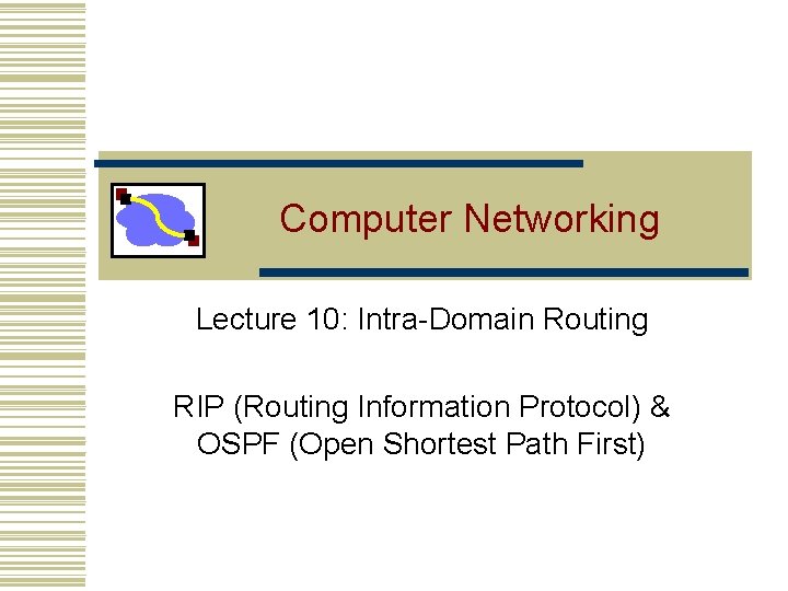 Computer Networking Lecture 10: Intra-Domain Routing RIP (Routing Information Protocol) & OSPF (Open Shortest