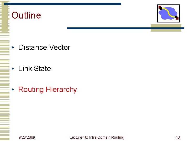 Outline • Distance Vector • Link State • Routing Hierarchy 9/28/2006 Lecture 10: Intra-Domain