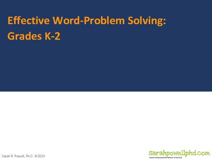 Effective Word-Problem Solving: Grades K-2 Sarah R. Powell, Ph. D. © 2019 