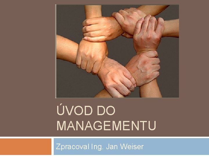 ÚVOD DO MANAGEMENTU Zpracoval Ing. Jan Weiser 