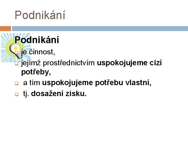 Podnikání q q je činnost, jejímž prostřednictvím uspokojujeme cizí potřeby, a tím uspokojujeme potřebu