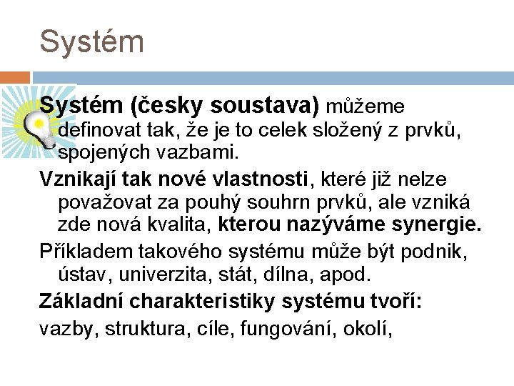 Systém (česky soustava) můžeme definovat tak, že je to celek složený z prvků, spojených