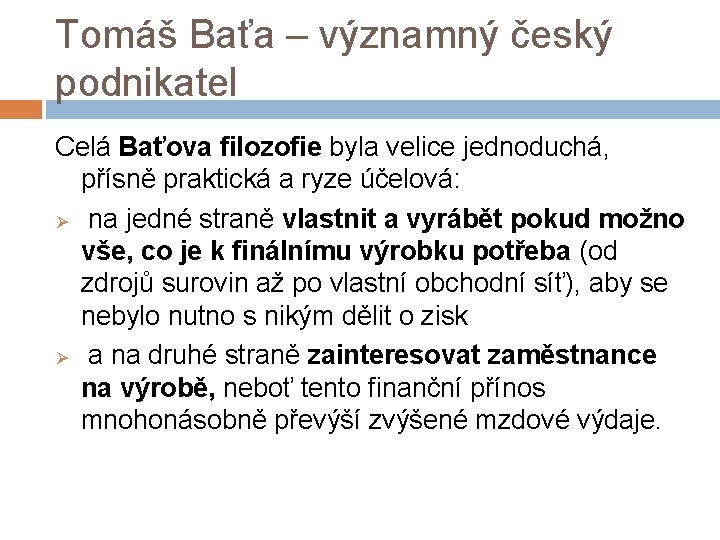 Tomáš Baťa – významný český podnikatel Celá Baťova filozofie byla velice jednoduchá, přísně praktická