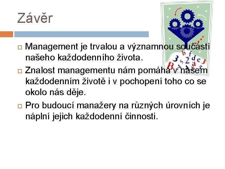 Závěr Management je trvalou a významnou součástí našeho každodenního života. Znalost managementu nám pomáhá