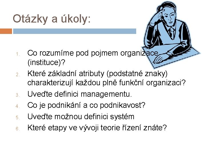 Otázky a úkoly: 1. 2. 3. 4. 5. 6. Co rozumíme pod pojmem organizace