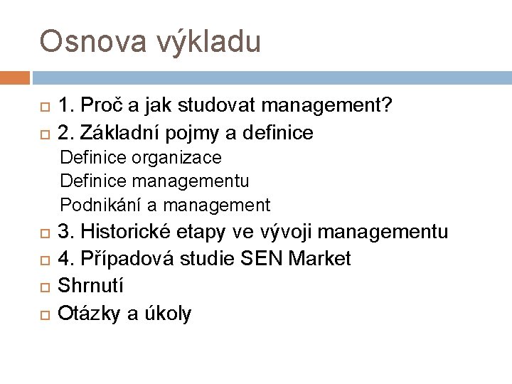 Osnova výkladu 1. Proč a jak studovat management? 2. Základní pojmy a definice Definice