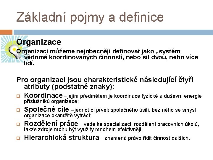 Základní pojmy a definice Organizaci můžeme nejobecněji definovat jako „systém vědomě koordinovaných činností, nebo