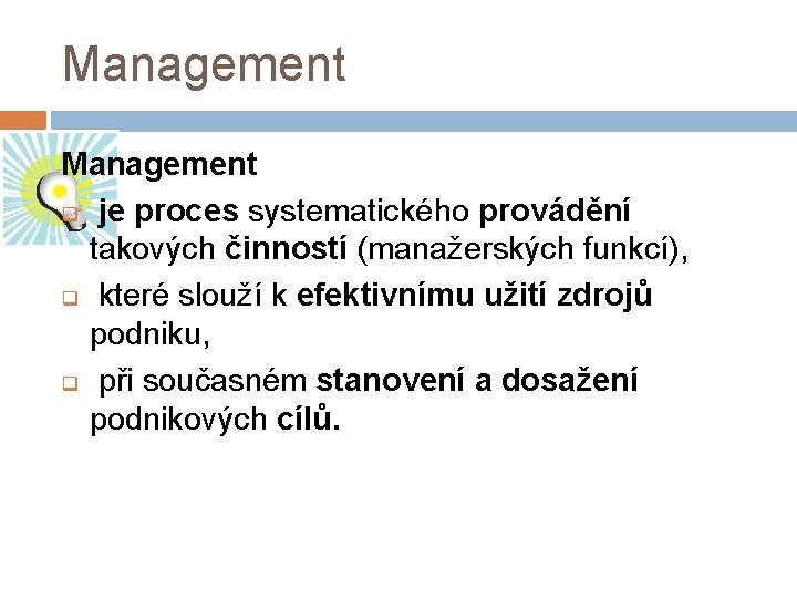 Management q je proces systematického provádění takových činností (manažerských funkcí), q které slouží k