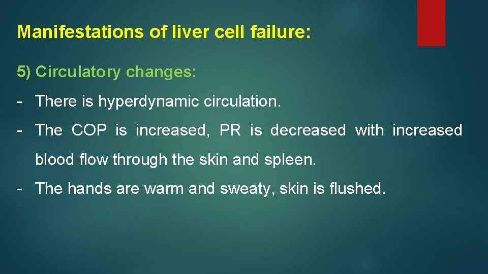 Manifestations of liver cell failure: 5) Circulatory changes: - There is hyperdynamic circulation. -