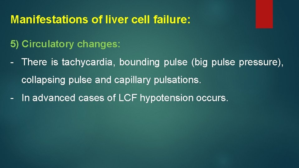 Manifestations of liver cell failure: 5) Circulatory changes: - There is tachycardia, bounding pulse