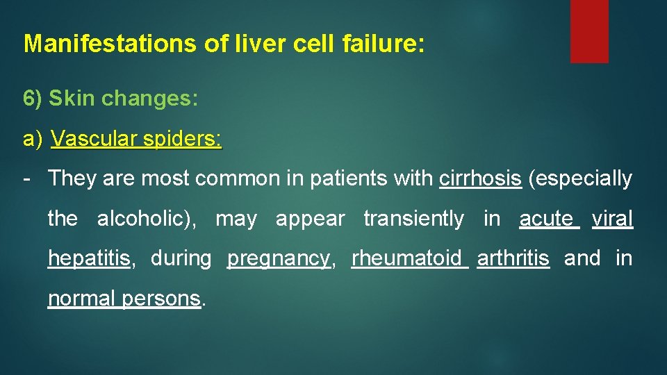 Manifestations of liver cell failure: 6) Skin changes: a) Vascular spiders: - They are