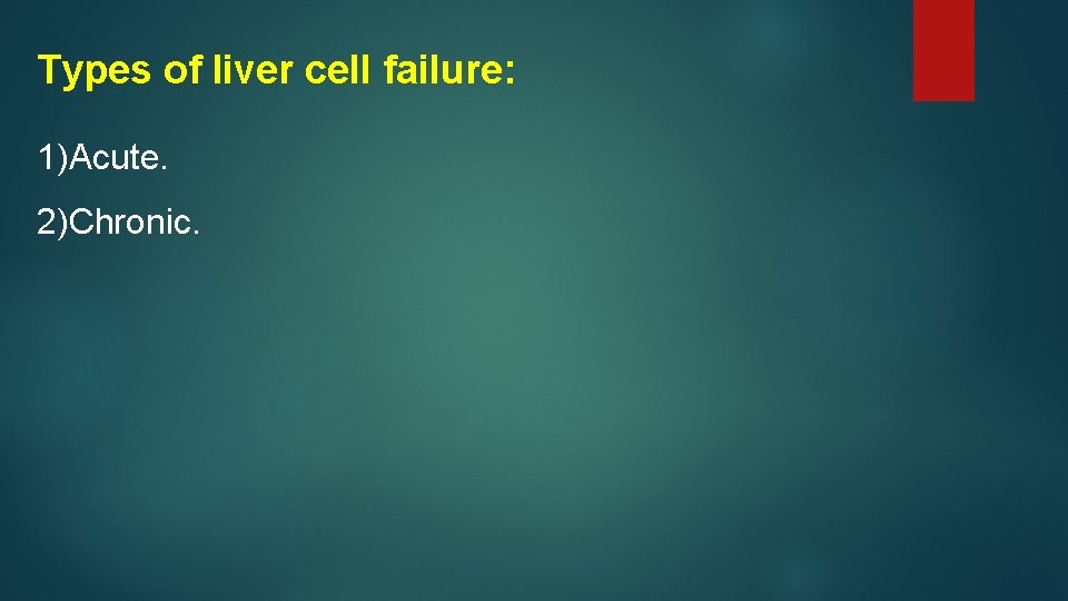 Types of liver cell failure: 1)Acute. 2)Chronic. 