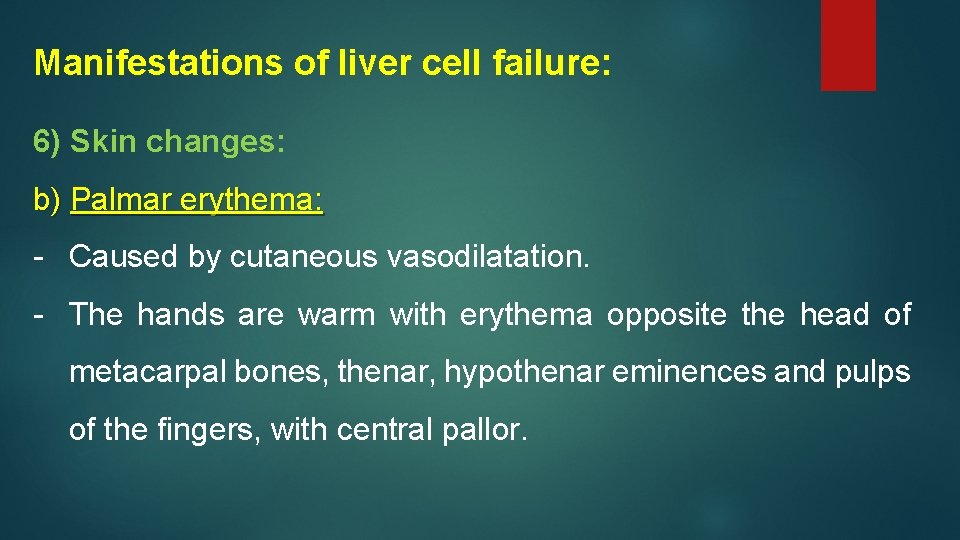 Manifestations of liver cell failure: 6) Skin changes: b) Palmar erythema: - Caused by