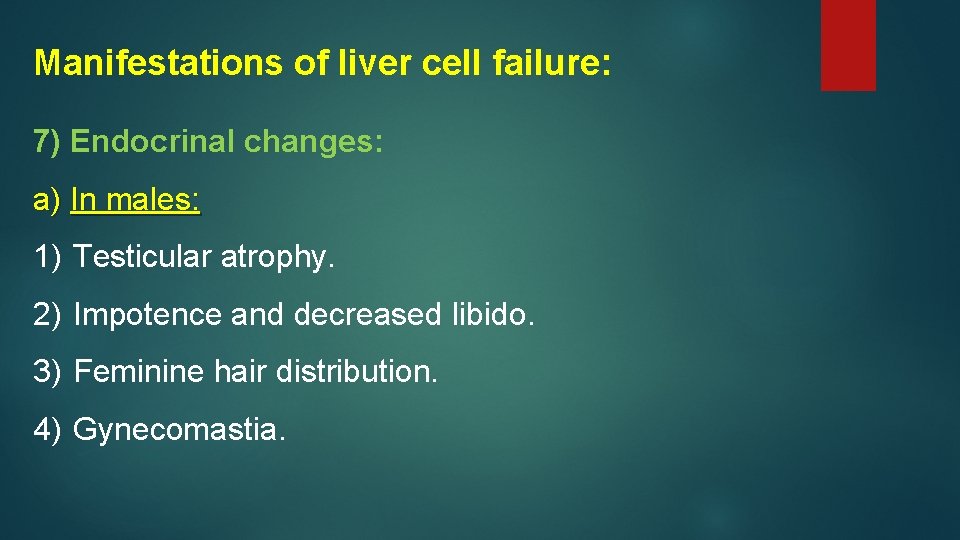 Manifestations of liver cell failure: 7) Endocrinal changes: a) In males: 1) Testicular atrophy.