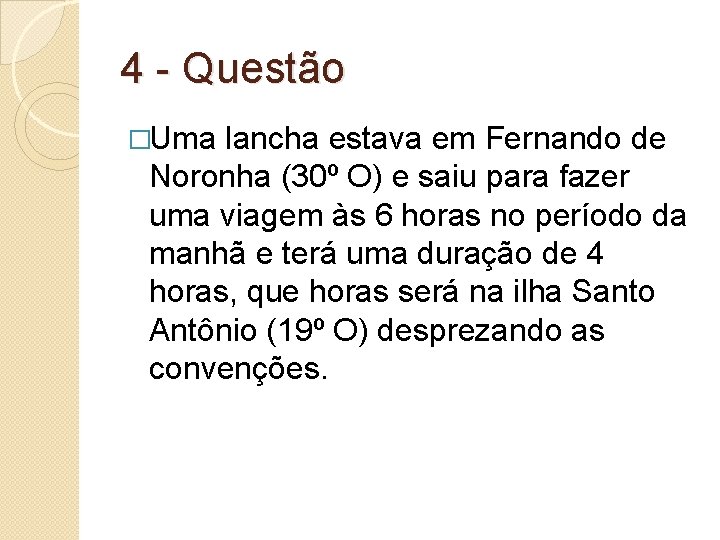 4 - Questão �Uma lancha estava em Fernando de Noronha (30º O) e saiu