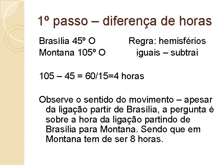 1º passo – diferença de horas Brasília 45º O Montana 105º O Regra: hemisférios