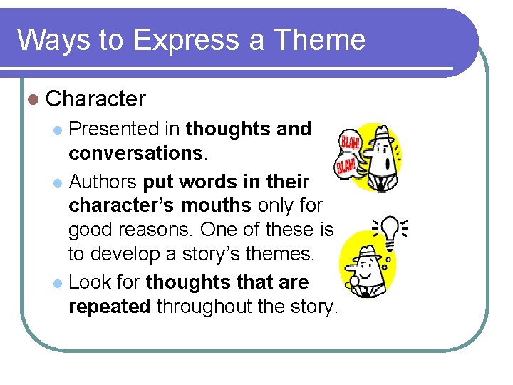 Ways to Express a Theme l Character Presented in thoughts and conversations. l Authors