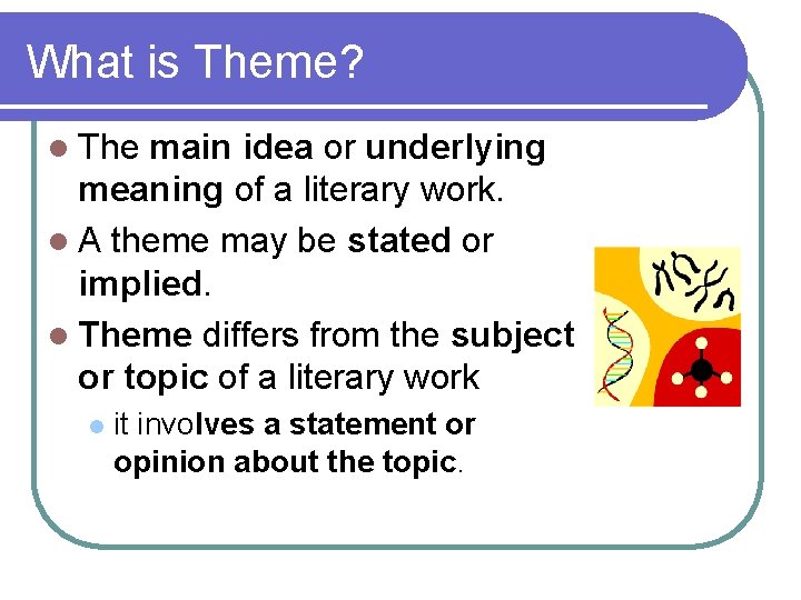 What is Theme? l The main idea or underlying meaning of a literary work.