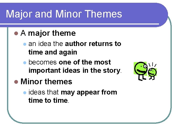 Major and Minor Themes l. A major theme an idea the author returns to