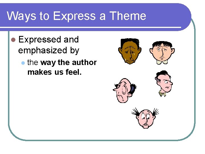 Ways to Express a Theme l Expressed and emphasized by l the way the