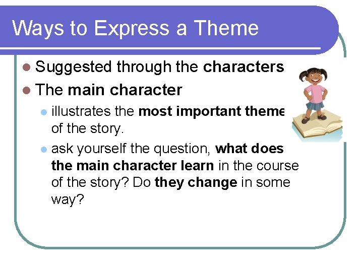 Ways to Express a Theme l Suggested through the characters. l The main character
