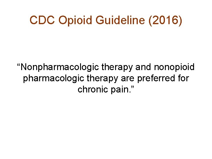 CDC Opioid Guideline (2016) “Nonpharmacologic therapy and nonopioid pharmacologic therapy are preferred for chronic