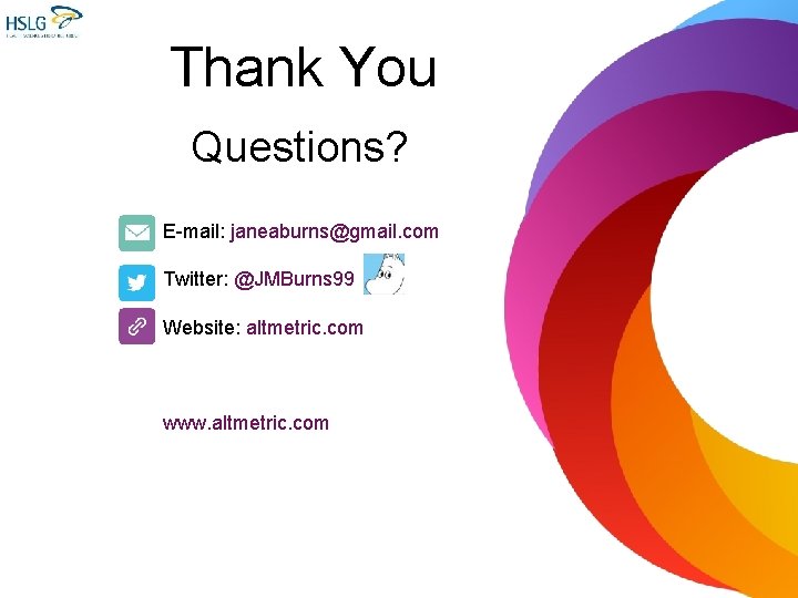Thank You Questions? E-mail: janeaburns@gmail. com Twitter: @JMBurns 99 Website: altmetric. com www. altmetric.