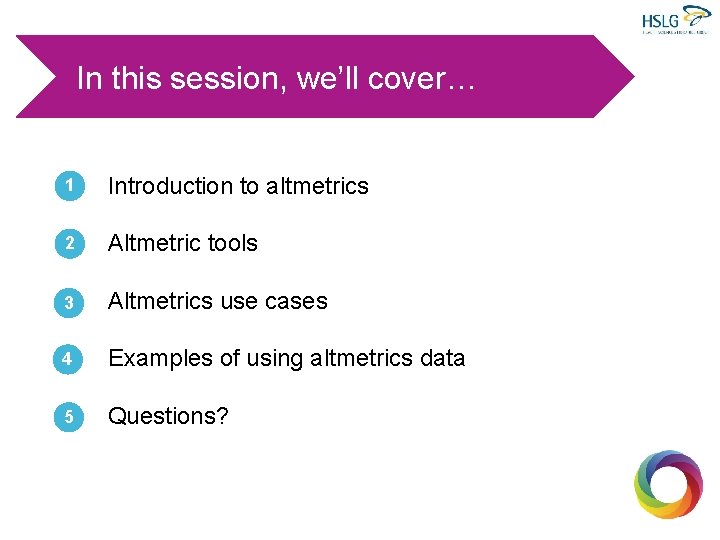 In this session, we’ll cover… 1 Introduction to altmetrics 2 Altmetric tools 3 Altmetrics
