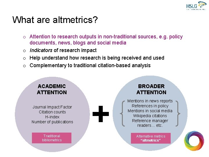 What are altmetrics? o Attention to research outputs in non-traditional sources, e. g. policy