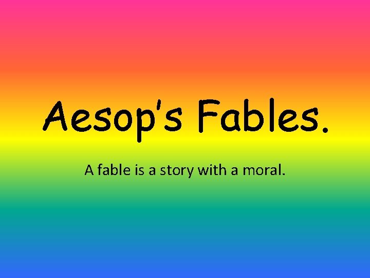 Aesop’s Fables. A fable is a story with a moral. 