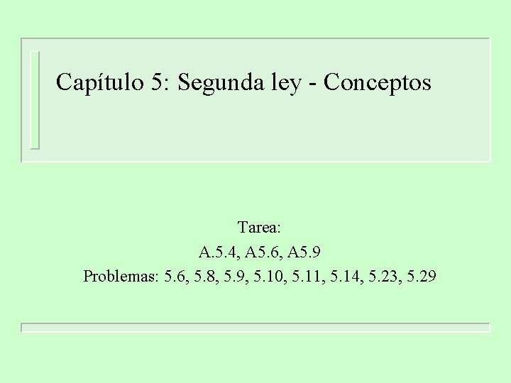 Capítulo 5: Segunda ley - Conceptos Tarea: A. 5. 4, A 5. 6, A Capítulo 5: Segunda ley - Conceptos Tarea: A. 5. 4, A 5. 6, A