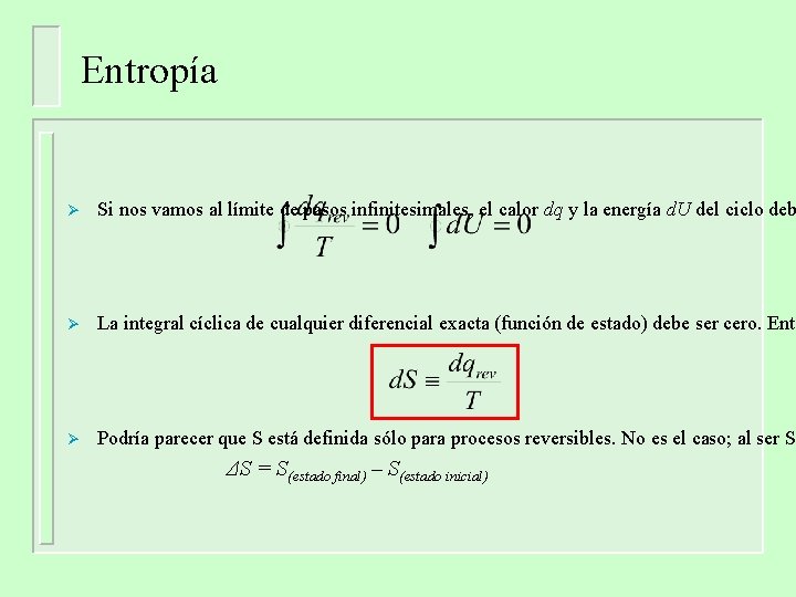 Entropía Ø Si nos vamos al límite de pasos infinitesimales, el calor dq y Entropía Ø Si nos vamos al límite de pasos infinitesimales, el calor dq y