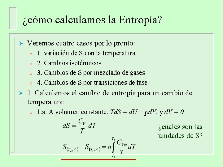 ¿cómo calculamos la Entropía? Ø Veremos cuatro casos por lo pronto: » » Ø ¿cómo calculamos la Entropía? Ø Veremos cuatro casos por lo pronto: » » Ø