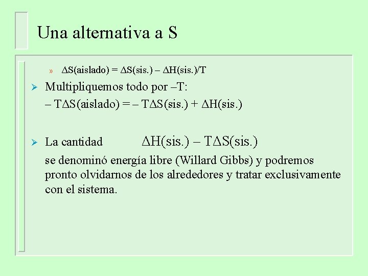 Una alternativa a S » ΔS(aislado) = ΔS(sis. ) – ΔH(sis. )/T Ø Multipliquemos Una alternativa a S » ΔS(aislado) = ΔS(sis. ) – ΔH(sis. )/T Ø Multipliquemos