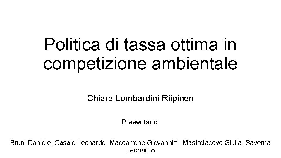 Politica di tassa ottima in competizione ambientale Chiara Lombardini-Riipinen Presentano: Bruni Daniele, Casale Leonardo,