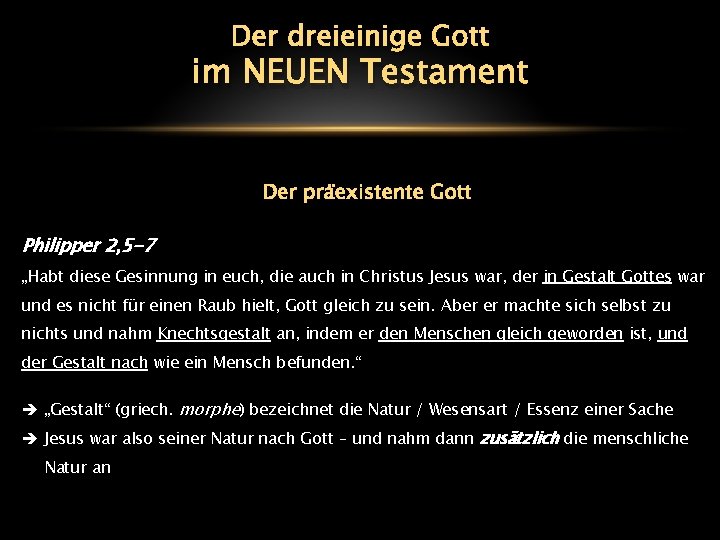 Der dreieinige Gott im NEUEN Testament Der präexistente Gott Philipper 2, 5 -7 „Habt