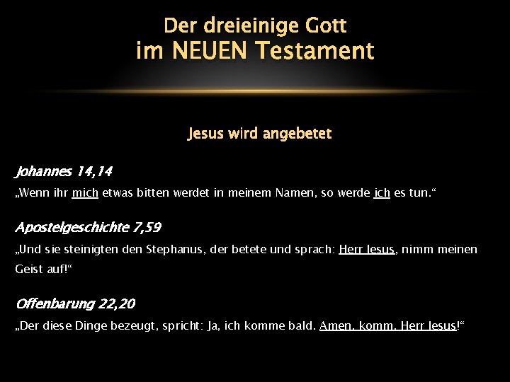 Der dreieinige Gott im NEUEN Testament Jesus wird angebetet Johannes 14, 14 „Wenn ihr