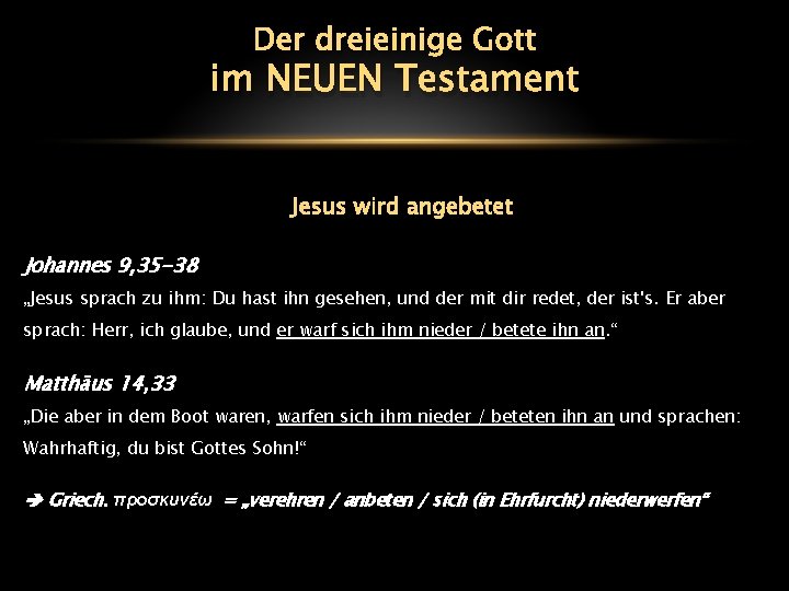 Der dreieinige Gott im NEUEN Testament Jesus wird angebetet Johannes 9, 35 -38 „Jesus