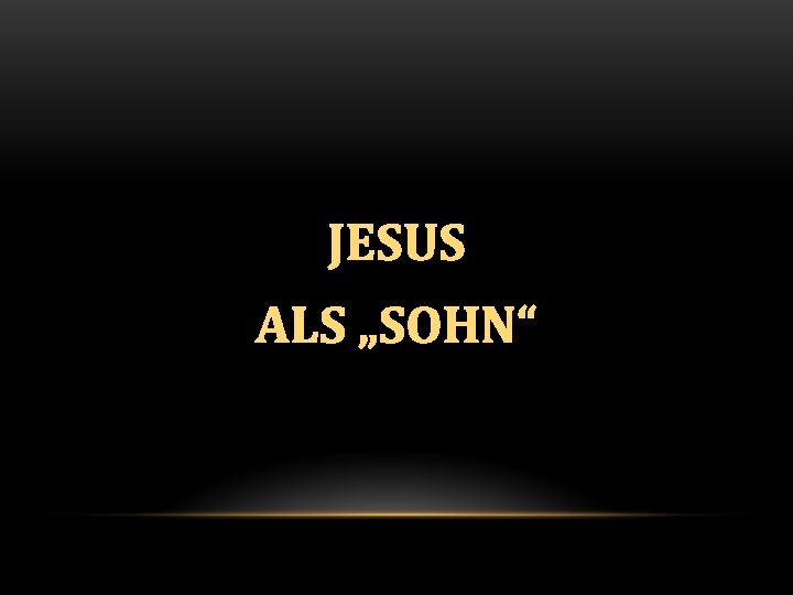 JESUS ALS „SOHN“ 