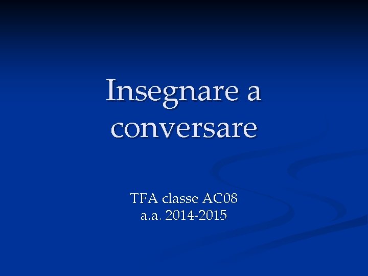 Insegnare a conversare TFA classe AC 08 a. a. 2014 -2015 
