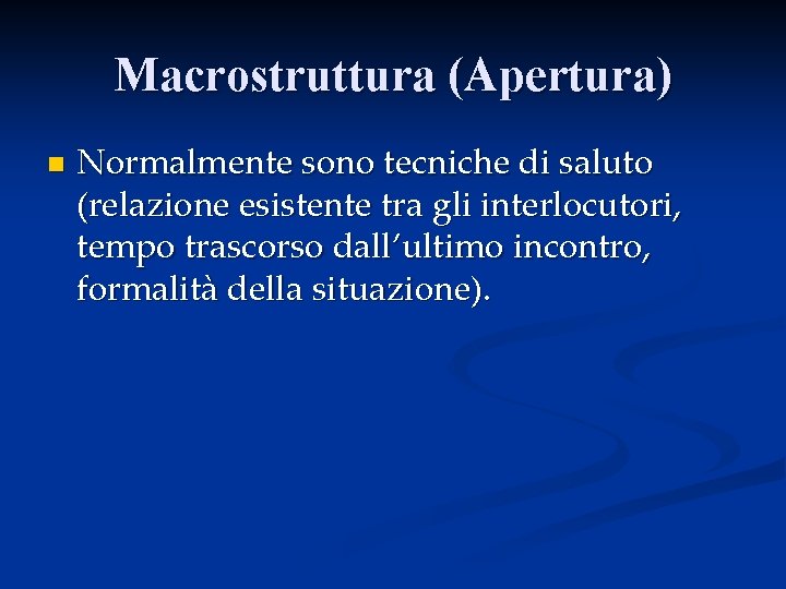 Macrostruttura (Apertura) n Normalmente sono tecniche di saluto (relazione esistente tra gli interlocutori, tempo