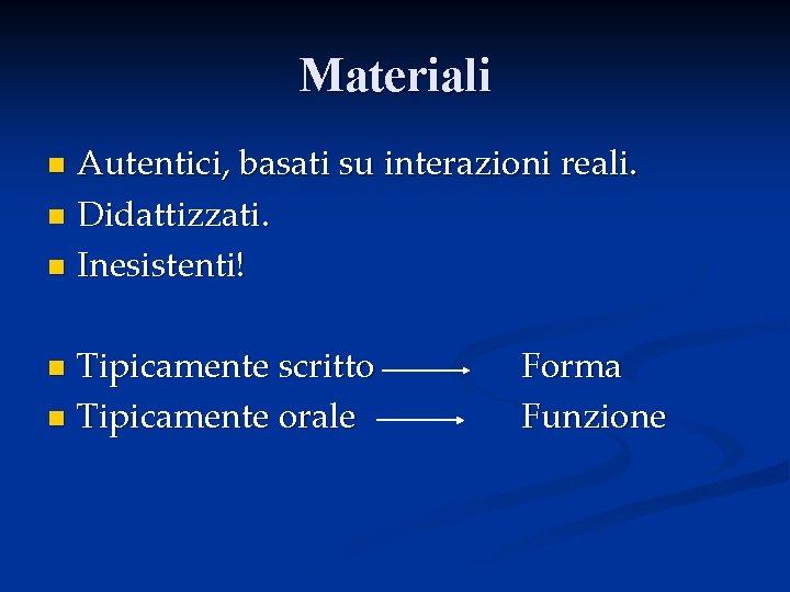 Materiali Autentici, basati su interazioni reali. n Didattizzati. n Inesistenti! n Tipicamente scritto n