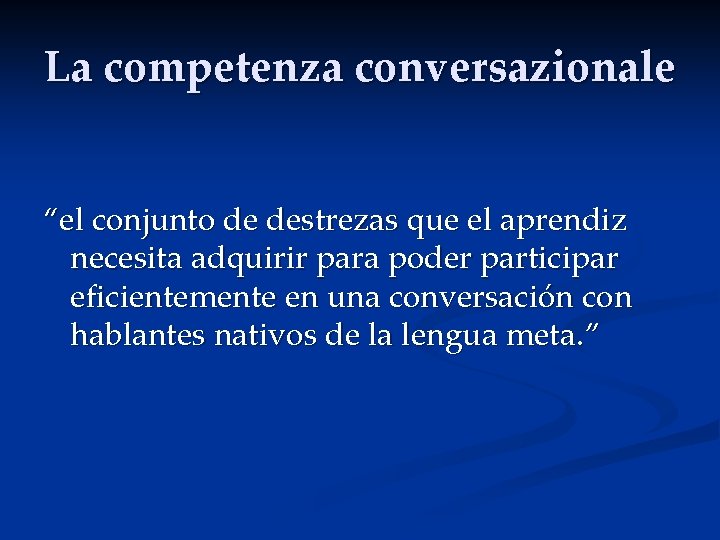La competenza conversazionale “el conjunto de destrezas que el aprendiz necesita adquirir para poder