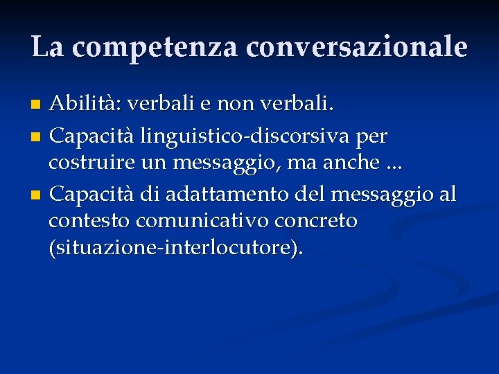 La competenza conversazionale Abilità: verbali e non verbali. n Capacità linguistico-discorsiva per costruire un
