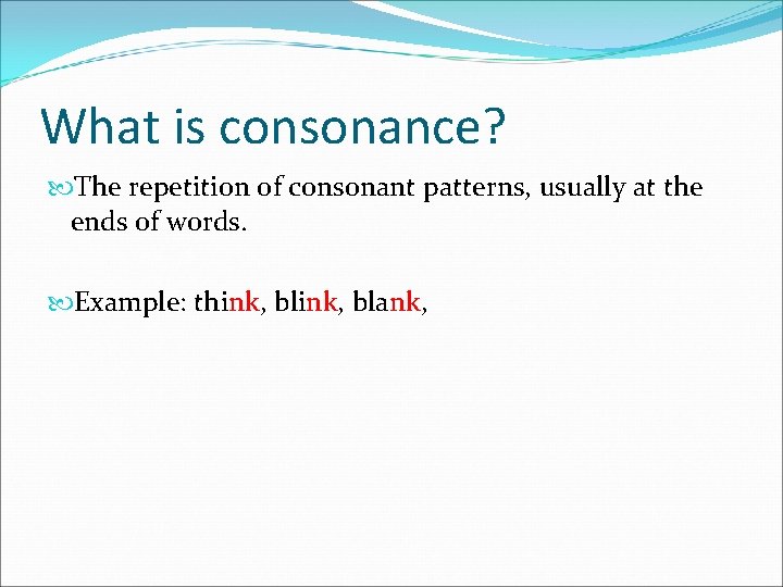 What is consonance? The repetition of consonant patterns, usually at the ends of words.