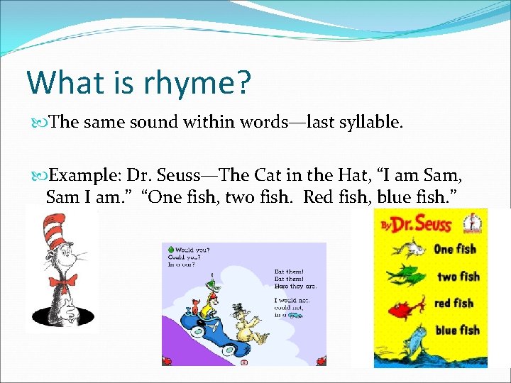 What is rhyme? The same sound within words—last syllable. Example: Dr. Seuss—The Cat in