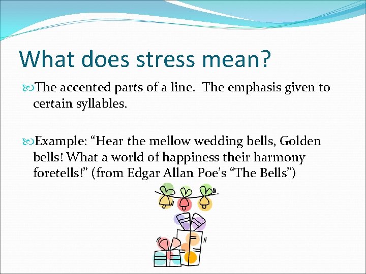 What does stress mean? The accented parts of a line. The emphasis given to