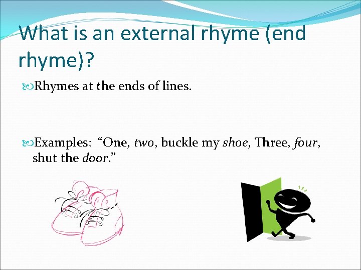 What is an external rhyme (end rhyme)? Rhymes at the ends of lines. Examples: