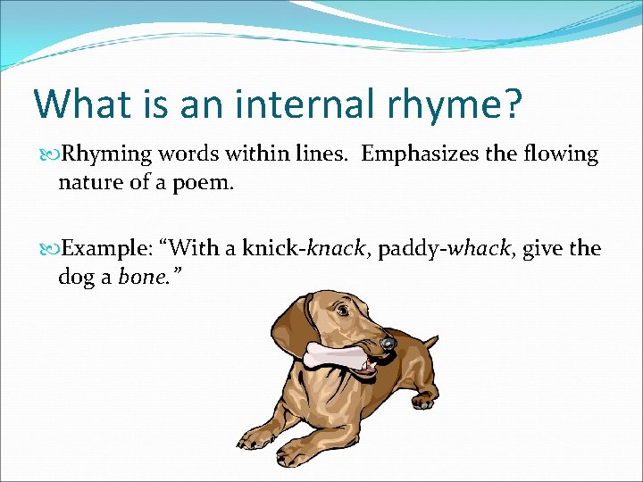 What is an internal rhyme? Rhyming words within lines. Emphasizes the flowing nature of
