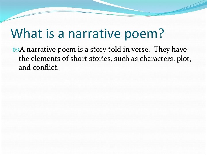 What is a narrative poem? A narrative poem is a story told in verse.